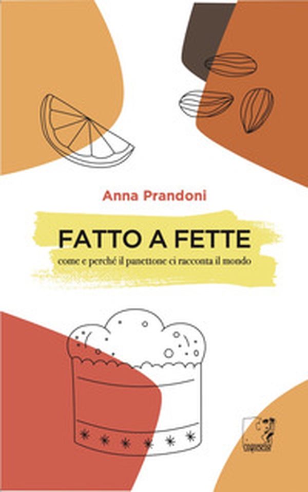 Fatto a fette. Come e perché il panettone ci racconta il mondo - Librerie.coop Fatto a fette. Come e perché il panettone ci racconta il mondo - Librerie.coop