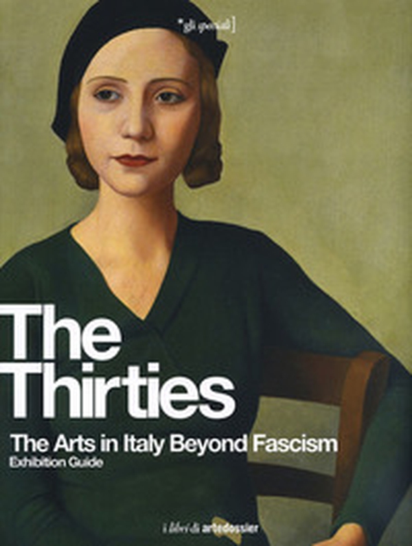 The Thirties. The Arts in Italy Beyond Fascism. Exhibition Guide - Librerie.coop The Thirties. The Arts in Italy Beyond Fascism. Exhibition Guide - Librerie.coop