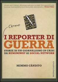 I reporter di guerra. Storie di un giornalismo in crisi da Hemingway ai social network  - Librerie.coop