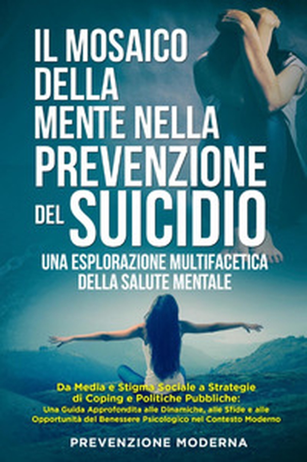 Il mosaico della mente nella prevenzione del suicidio. Una esplorazione multifacetica della salute mentale - Librerie.coop Il mosaico della mente nella prevenzione del suicidio. Una esplorazione multifacetica della salute mentale - Librerie.coop