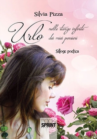 Urlo nelle stanze infinite dei miei pensieri - Librerie.coop