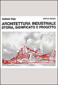 Architettura industriale. Storia, significato e progetto - Librerie.coop
