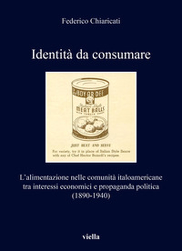 Identità da consumare. L'alimentazione nelle comunità italoamericane tra interessi economici e propaganda politica (1890-1940) - Librerie.coop Identità da consumare. L'alimentazione nelle comunità italoamericane tra interessi economici e propaganda politica (1890-1940) - Librerie.coop