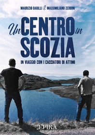 Un centro in Scozia. In viaggio con i cacciatori di attimi - Librerie.coop