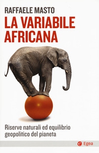 La variabile africana. Riserve naturali ed equilibrio geopolitico del pianeta - Librerie.coop