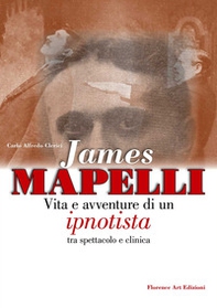 James Mapelli. Vita e avventure di un ipnotista tra spettacolo e clinica - Librerie.coop