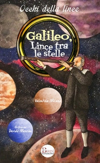 Galileo, lince tra le stelle. Un grande scienziato all'Accademia di Federico Cesi - Librerie.coop