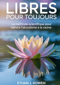 Libres pour toujours. La méthode scientifique pour vaincre l'alcoolisme à la racine - Librerie.coop Libres pour toujours. La méthode scientifique pour vaincre l'alcoolisme à la racine - Librerie.coop