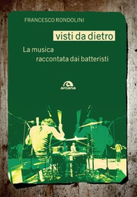 Visti da dietro. La musica raccontata dai batteristi - Librerie.coop