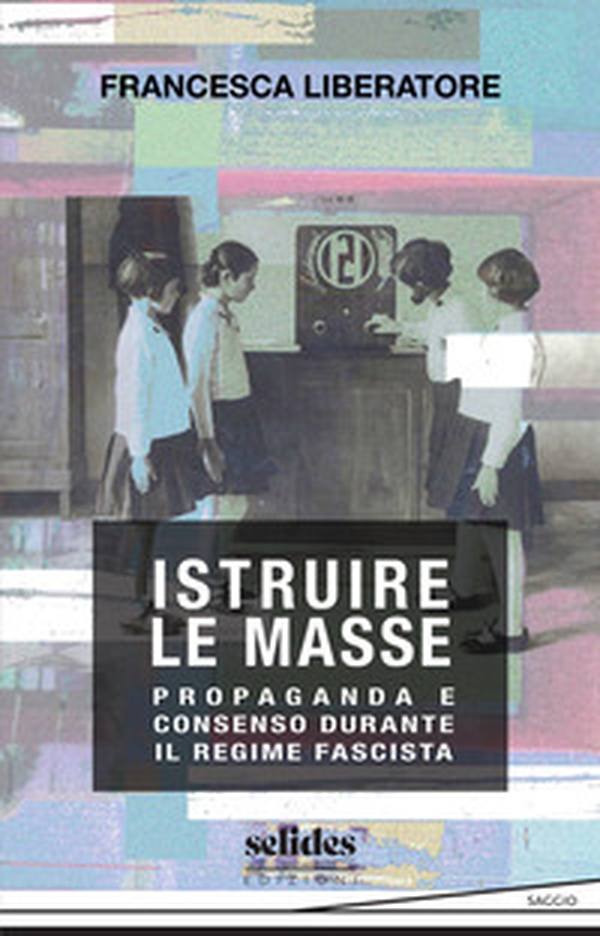 Istruire le masse. Propaganda e consenso durante il regime fascista - Librerie.coop Istruire le masse. Propaganda e consenso durante il regime fascista - Librerie.coop