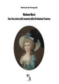 Madame Marat. Una vita eroica nella tormenta della Rivoluzione Francese - Librerie.coop