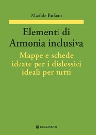 Elementi di armonia inclusiva. Mappe e schede ideate per i dislessici ideali per tutti - Librerie.coop