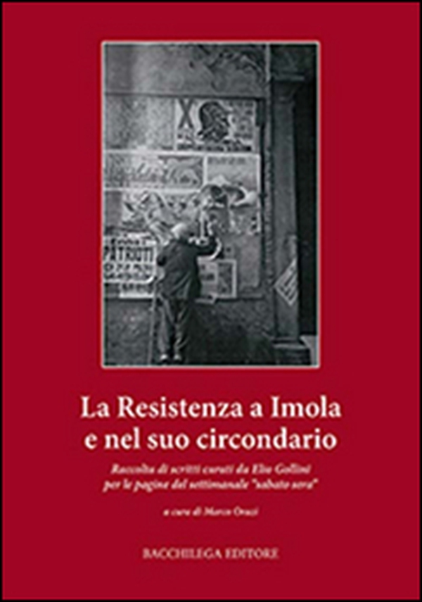 La resistenza a Imola e circondario. Raccolta di scritti curati da Elio Gollini per le pagine del settimanale «sabato sera» - Librerie.coop La resistenza a Imola e circondario. Raccolta di scritti curati da Elio Gollini per le pagine del settimanale «sabato sera» - Librerie.coop