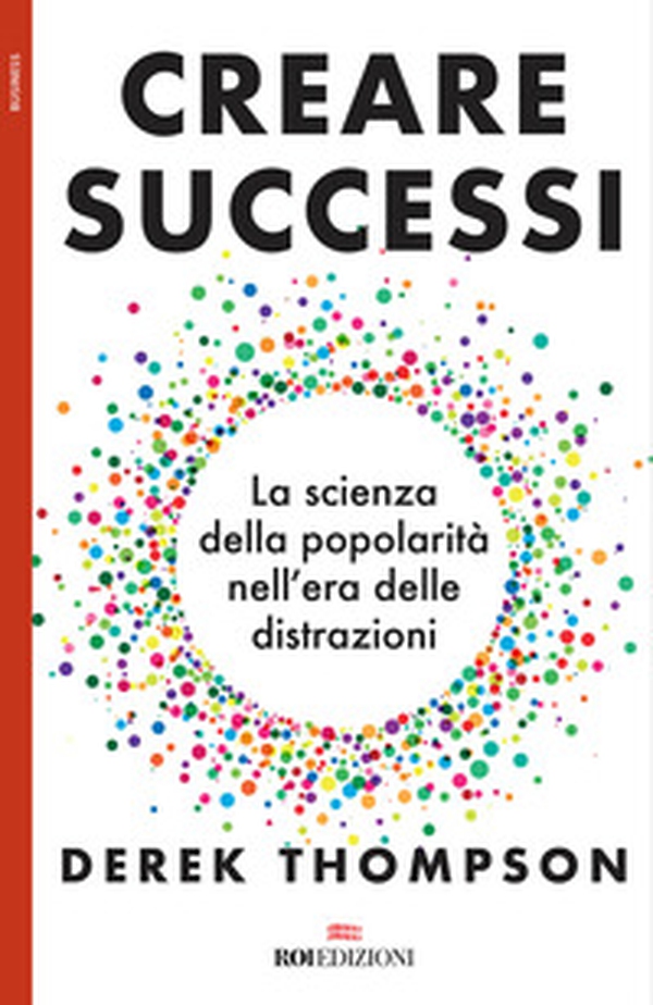 Creare successi. La scienza della popolarità nell'era delle distrazioni - Librerie.coop Creare successi. La scienza della popolarità nell'era delle distrazioni - Librerie.coop