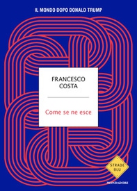 Come se ne esce. Il mondo dopo Donald Trump - Librerie.coop