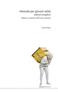 Manuale per giovani artisti (italiani semplici). Meme e sistema dell'arte italiano - Librerie.coop
