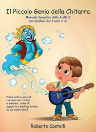 Il piccolo genio della chitarra. Manuale semplice dalla A alla Z per bambini dai 6 anni in su - Librerie.coop