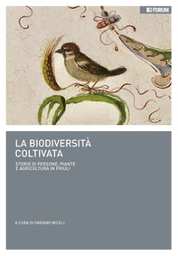La biodiversità coltivata. Storie di persone, piante e agricoltura in Friuli - Librerie.coop