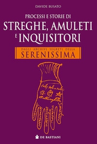 Processi e storie di streghe, amuleti e inquisitori. Dagli archivi segreti della Serenissima - Librerie.coop