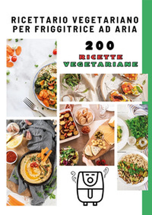 Ricettario vegetariano per friggitrice ad aria. 200 ricette vegetariane - Librerie.coop Ricettario vegetariano per friggitrice ad aria. 200 ricette vegetariane - Librerie.coop