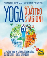 Yoga per le quattro Stagioni. La pratica yoga stagionale in armonia con gli elementi e i dosha ayurvedici - Librerie.coop