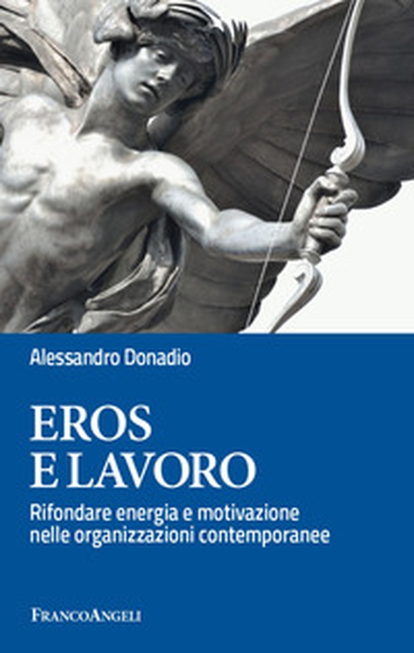 Eros e lavoro. Rifondare energia e motivazione nelle organizzazioni contemporanee - Librerie.coop Eros e lavoro. Rifondare energia e motivazione nelle organizzazioni contemporanee - Librerie.coop