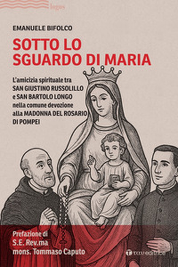 Sotto lo sguardo di Maria. L'amicizia spirituale tra San Giustino Russolillo e San Bartolo Longo nella comune devozione alla Madonna del Rosario di Pompei - Librerie.coop