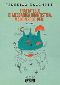 Trattatello di meccanica quantistica, ma non solo, per... - Librerie.coop