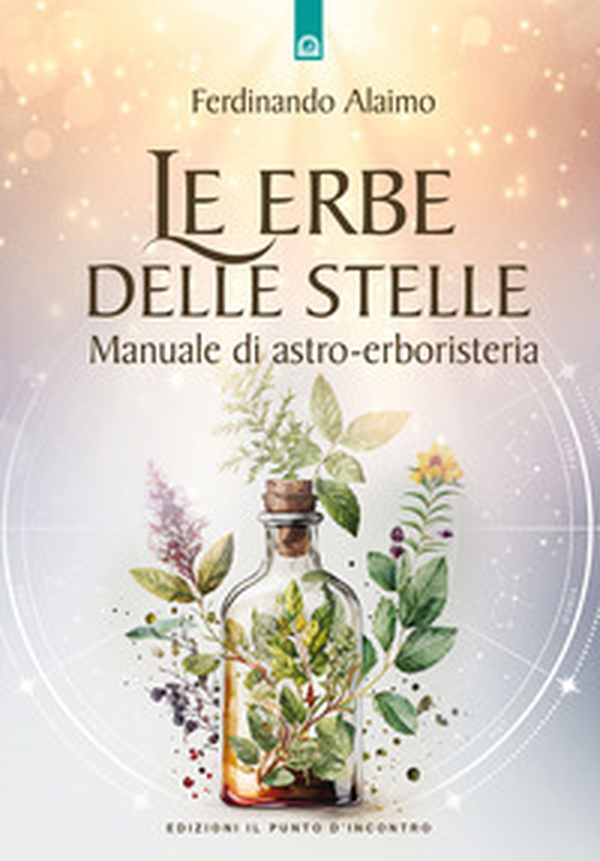 Le erbe delle stelle. Manuale di astro-erboristeria - Librerie.coop Le erbe delle stelle. Manuale di astro-erboristeria - Librerie.coop