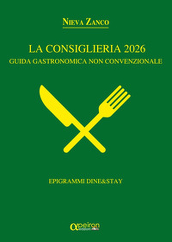La Consiglieria 2026. Guida gastronomica non convenzionale. Epigrammi Dine&Stay - Librerie.coop