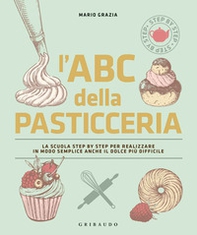 L'ABC della pasticceria. La scuola step by step per realizzare in modo semplice anche il dolce più difficile - Librerie.coop
