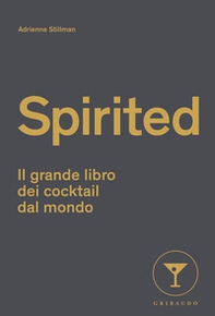 Spirited. Il grande libro dei cocktail dal mondo - Librerie.coop
