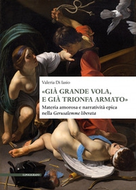 «Già grande vola, e già trionfa armato». Materia amorosa e narratività epica nella Gerusalemme liberata - Librerie.coop «Già grande vola, e già trionfa armato». Materia amorosa e narratività epica nella Gerusalemme liberata - Librerie.coop