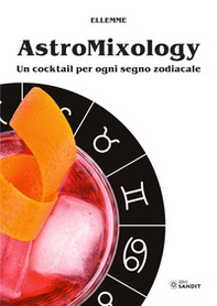Astromixology. Un cocktail per ogni segno zodiacale - Librerie.coop