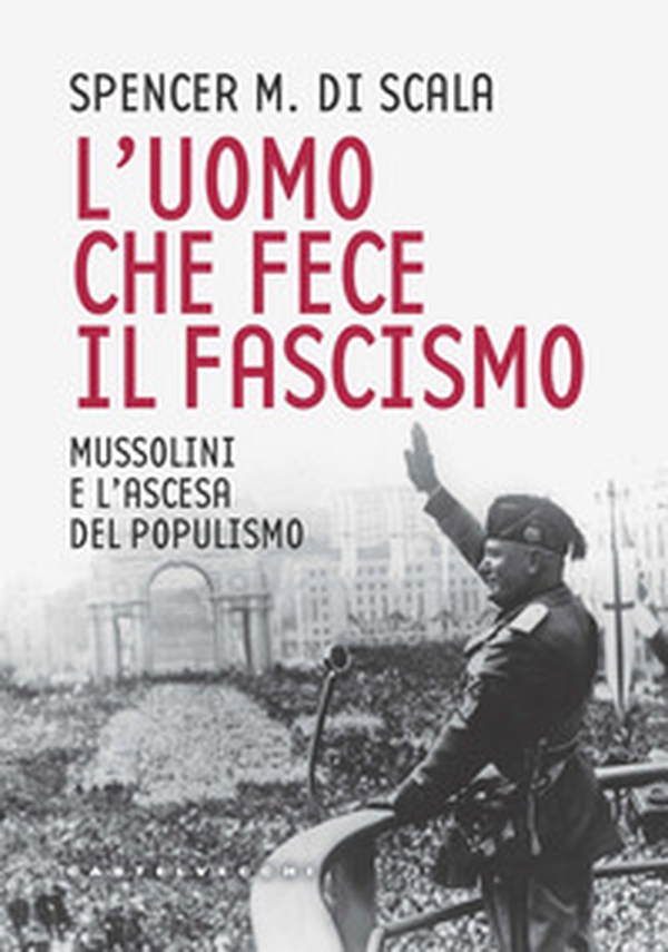 L'uomo che fece il fascismo. Mussolini e l'ascesa del populismo - Librerie.coop L'uomo che fece il fascismo. Mussolini e l'ascesa del populismo - Librerie.coop