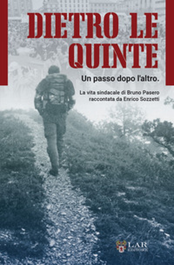 Dietro le quinte. Un passo dopo l'altro. La vita sindacale di Bruno Pasero raccontata da Enrico Sozzetti - Librerie.coop Dietro le quinte. Un passo dopo l'altro. La vita sindacale di Bruno Pasero raccontata da Enrico Sozzetti - Librerie.coop