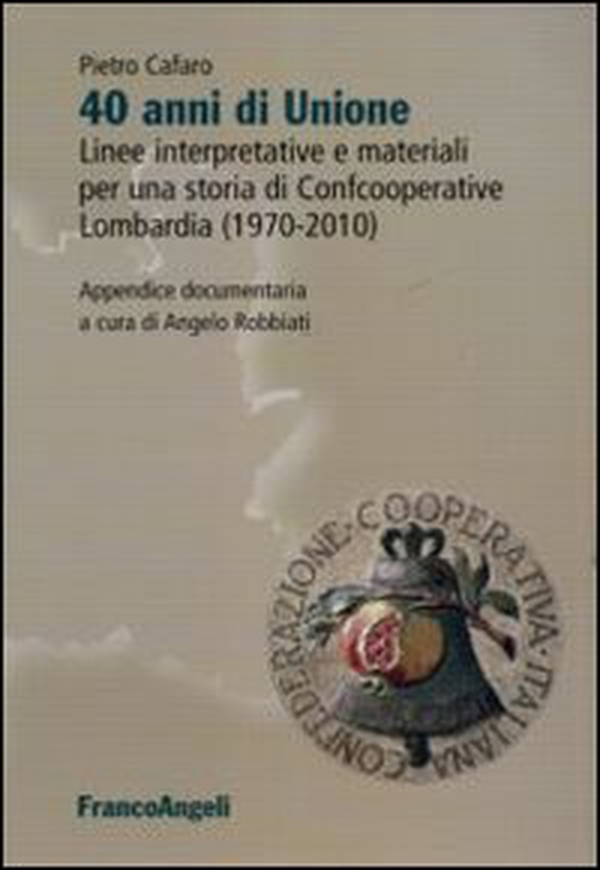 Quarant'anni di unione. Linee interpretative e materiali per una storia di Confcooperative Lombardia (1970-2010) - Librerie.coop Quarant'anni di unione. Linee interpretative e materiali per una storia di Confcooperative Lombardia (1970-2010) - Librerie.coop