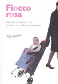 Fiocco rosa. Gravidanza e maternità nei racconti delle donne italiane - Librerie.coop