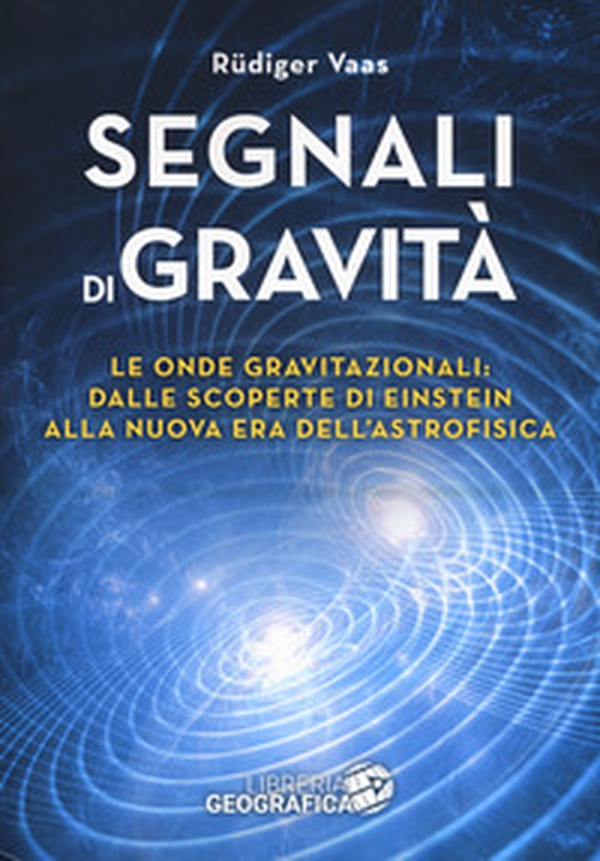 Segnali di gravità. Le onde gravitazionali: dalle scoperte di Einstein alla nuova era dell'astrofisica - Librerie.coop Segnali di gravità. Le onde gravitazionali: dalle scoperte di Einstein alla nuova era dell'astrofisica - Librerie.coop