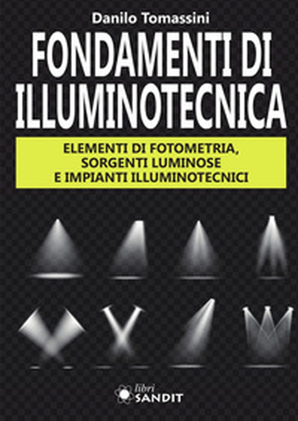Fondamenti di illuminotecnica. Elementi di fotometria, sorgenti luminose e impianti illuminotecnici - Librerie.coop Fondamenti di illuminotecnica. Elementi di fotometria, sorgenti luminose e impianti illuminotecnici - Librerie.coop