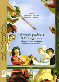 E nostra guida sia la stravaganza. Giuseppe Corsi da Celano musicista del Seicento - Librerie.coop E nostra guida sia la stravaganza. Giuseppe Corsi da Celano musicista del Seicento - Librerie.coop