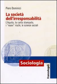 La società dell'irresponsabilità. L'Aquila, la carta stampata, i «nuovi» rischi, le scienze sociali - Librerie.coop