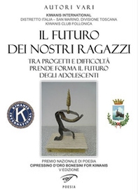 Il futuro dei nostri ragazzi. Tra progetti e difficoltà prende forma il futuro degli adolescenti. Cipressino d'oro bonesini for Kiwanis 2016 - Librerie.coop