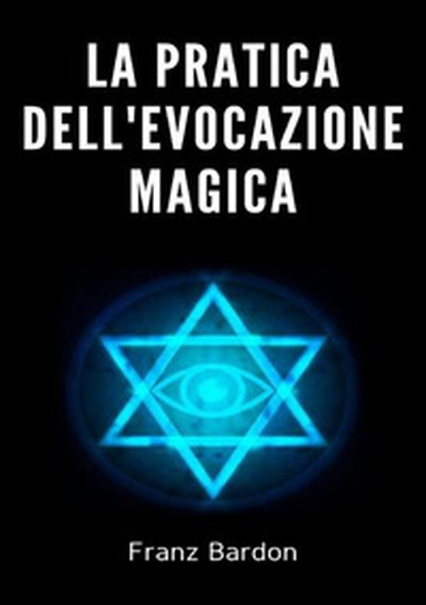 La pratica dell'evocazione magica - Librerie.coop La pratica dell'evocazione magica - Librerie.coop