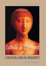 Isabelle de' Clermont, Isabella dei Chiaromonte di Lecce. La regina della moda nel Rinascimento - Librerie.coop