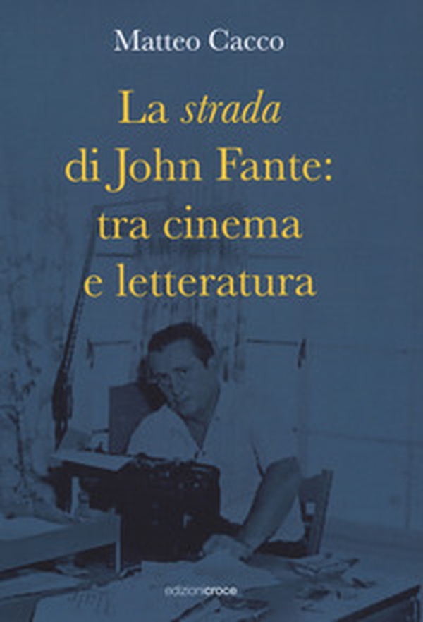 La strada di John Fante: tra cinema e letteratura - Librerie.coop La strada di John Fante: tra cinema e letteratura - Librerie.coop