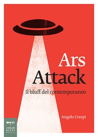 Ars attack. Il bluff del contemporaneo - Librerie.coop