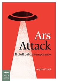 Ars attack. Il bluff del contemporaneo - Librerie.coop Ars attack. Il bluff del contemporaneo - Librerie.coop