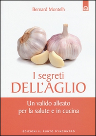 I segreti dell'aglio. Un valido alleato per la salute e in cucina - Librerie.coop I segreti dell'aglio. Un valido alleato per la salute e in cucina - Librerie.coop