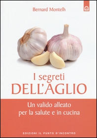 I segreti dell'aglio. Un valido alleato per la salute e in cucina - Librerie.coop